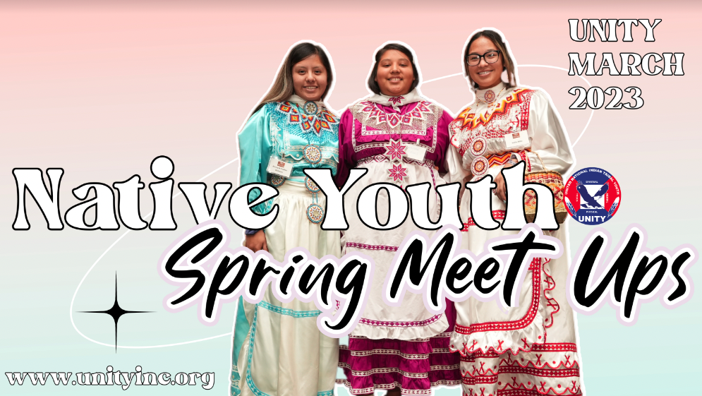 Join the National UNITY Council (NUC) Executive Committee for the Spring 2023 Native Youth MeetUps!